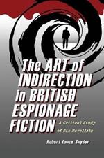 The Art of Indirection in British Espionage Fiction: A Critical Study of Six Novelists