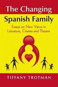 The Changing Spanish Family: Essays on New Views in Literature, Cinema and Theater - Tiffany Trotman - cover