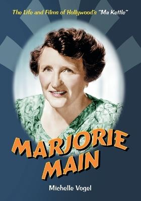 Marjorie Main: The Life and Films of Hollywood's "Ma Kettle" - Michelle Vogel - cover