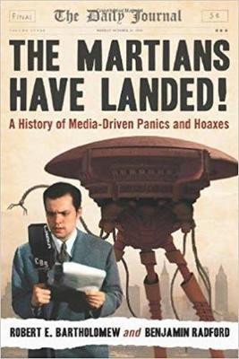 The Martians Have Landed!: A History of Media-Driven Panics and Hoaxes - Robert E. Bartholomew,Benjamin Radford - cover