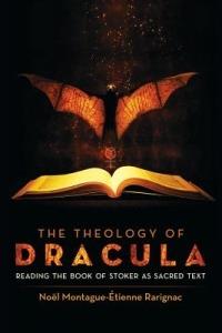 The Theology of Dracula: Reading the Book of Stoker as Sacred Text - Noël Montague-Étienne Rarignac - cover