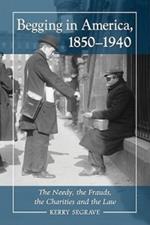 Begging in America, 1850-1940: The Needy, the Frauds, the Charities and the Law