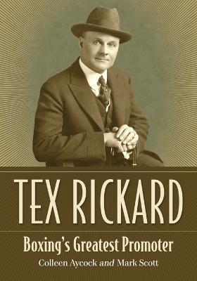 Tex Rickard: Boxing's Greatest Promoter - Colleen Aycock,Mark Scott - cover