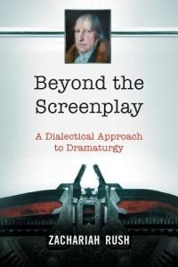 Beyond the Screenplay: A Dialectical Approach to Dramaturgy - Zachariah Rush - cover