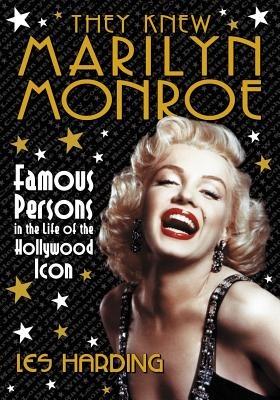 They Knew Marilyn Monroe: Famous Persons in the Life of the Hollywood Icon - Les Harding - cover