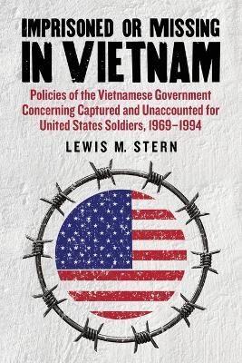Imprisoned or Missing in Vietnam: Policies of the Vietnamese Government Concerning Captured and Unaccounted for United States Soldiers, 1969-1994 - Lewis M. Stern - cover