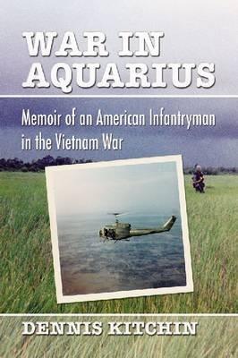 War in Aquarius: Memoir of an American Infantryman in the Vietnam War - Dennis Kitchin - cover