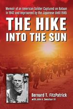 The The Hike into the Sun: Memoir of an American Soldier Captured on Bataan in 1942 and Imprisoned by the Japanese Until 1945