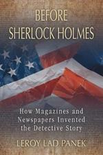 Before Sherlock Holmes: How Magazines and Newspapers Invented the Detective Story