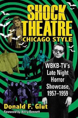 Shock Theatre, Chicago Style: WBKB-TV's Late Night Horror Showcase, 1957-1958 - Donald F. Glut - cover