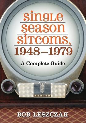 Single Season Sitcoms, 1948-1979: A Complete Guide - Bob Leszczak - cover