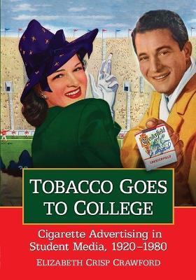 Tobacco Goes to College: Cigarette Advertising in Student Media, 1920-1980 - Elizabeth Crisp Crawford - cover