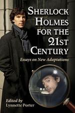 Sherlock Holmes for the 21st Century: Essays on New Adaptations