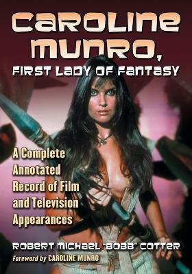 Caroline Munro, First Lady of Fantasy: A Complete Annotated Record of Film and Television Appearances - Robert Michael “Bobb” Cotter - cover