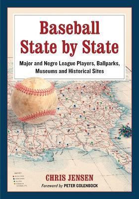 Baseball State by State: Major and Negro League Players, Ballparks, Museums and Historical Sites - Chris Jensen - cover