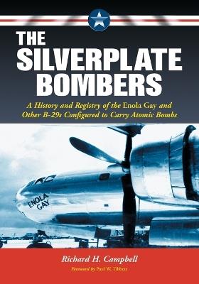 The Silverplate Bombers: A History and Registry of the Enola Gay and Other B-29s Configured to Carry Atomic Bombs - Richard H. Campbell - cover