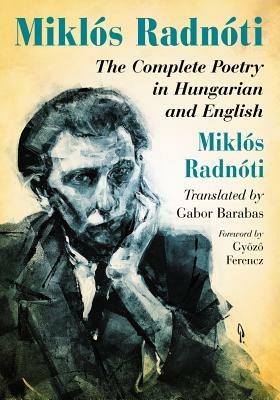 Miklos Radnoti: The Complete Poetry in Hungarian and English - Miklos Radnoti - cover