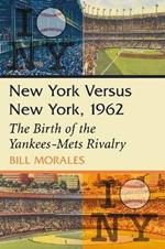 New York Versus New York, 1962: The Birth of the Yankees-Mets Rivalry