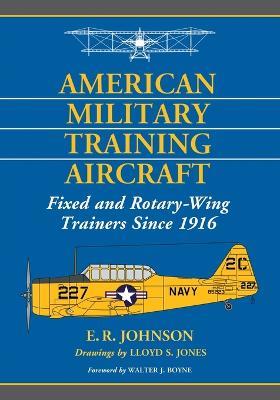 American Military Training Aircraft: Fixed and Rotary-Wing Trainers Since 1916 - E.R. Johnson,Lloyd S. Jones - cover