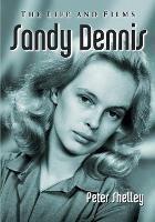 Sandy Dennis: The Life and Films - Peter Shelley - cover