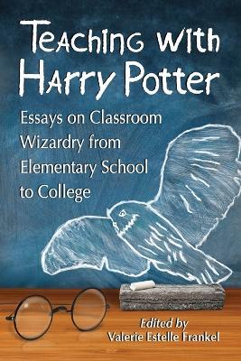 Teaching with Harry Potter: Essays on Classroom Wizardry from Elementary School to College - cover