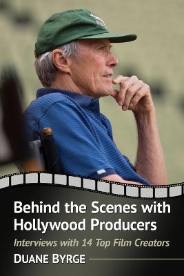 Behind the Scenes with Hollywood Producers: Interviews with 14 Top Film Creators - Duane Byrge - cover