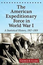 The American Expeditionary Force in World War I: A Statistical History, 1917-1919