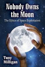 Nobody Owns the Moon: The Ethics of Space Exploitation