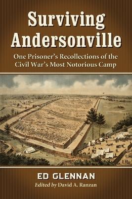 Surviving Andersonville: One Prisoner's Recollections of the Civil War's Most Notorious Camp - Ed Glennan - cover