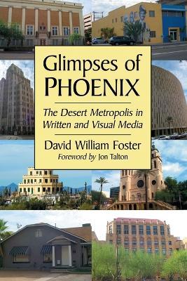 Glimpses of Phoenix: The Desert Metropolis in Written and Visual Media - David William Foster - cover