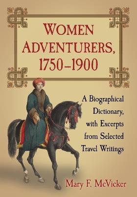 Women Adventurers, 1750-1900: A Biographical Dictionary, with Excerpts from Selected Travel Writings - Mary F. McVicker - cover