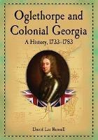 Oglethorpe and Colonial Georgia: A History, 1733-1783