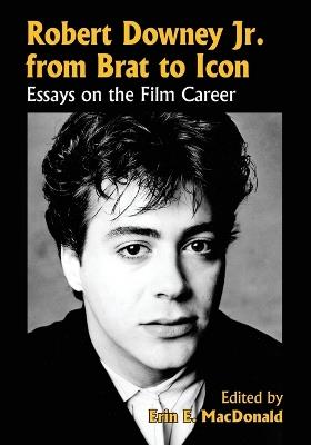 Robert Downey, Jr., from Brat to Icon: Essays on the Film Career - cover