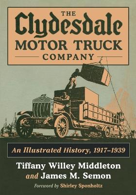 The Clydesdale Motor Truck Company: An Illustrated History, 1917-1939 - Tiffany Willey Middleton,James M. Semon - cover