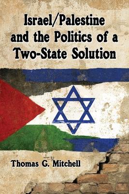 Israel/Palestine and the Politics of a Two-State Future - Thomas G. Mitchell - cover