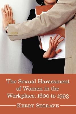 The Sexual Harassment of Women in the Workplace, 1600 to 1993 - Kerry Segrave - cover