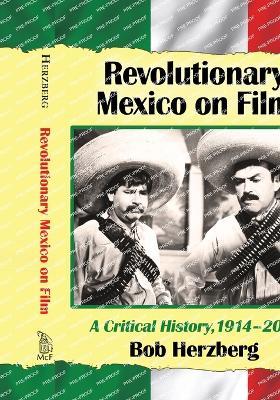 Revolutionary Mexico on Film: A Critical History, 1914-2014 - Bob Herzberg - cover