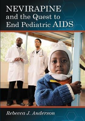 Nevirapine and the Quest to End Pediatric AIDS - Rebecca J. Anderson - cover