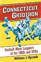 Connecticut Gridiron: Football Minor Leaguers of the 1960s and 1970s - William J. Ryczek - cover