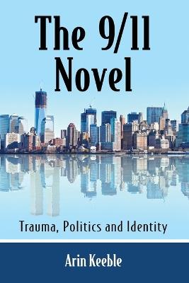 The 9/11 Novel: A Critical Study of an Evolving Canon - Arin Keeble - cover