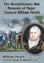 The Revolutionary War Memoirs of Major General William Heath