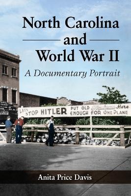 North Carolina and World War II: A Documentary Portrait - Anita Price Davis - cover