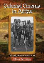 Colonial Cinema in Africa: Origins, Images, Audiences