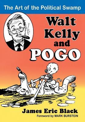 Walt Kelly and Pogo: The Art of the Political Swamp - James Eric Black - cover