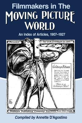 Filmmakers in The Moving Picture World: An Index of Articles, 1907-1927 -  Annette D'Agostino - Libro in lingua inglese - McFarland & Co Inc 