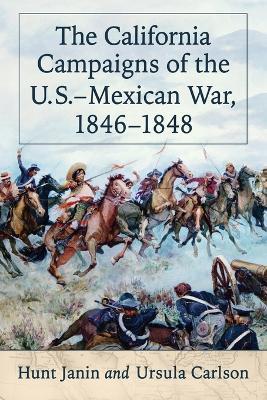 The California Campaigns of the U.S.-Mexican War, 1846-1848 - Hunt Janin,Ursula Carlson - cover