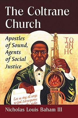 The Coltrane Church: Apostles of Sound, Agents of Social Justice - Nicholas Louis Baham III - cover