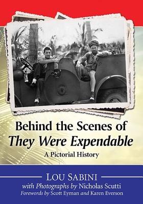 Behind the Scenes of They Were Expendable: A Pictorial History - Lou Sabini,Nicholas Scutti - cover