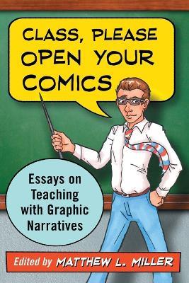 Class, Please Open Your Comics: Essays on Teaching with Graphic Narratives - cover