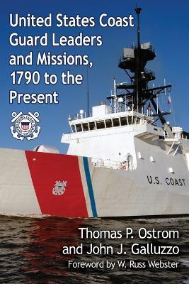 United States Coast Guard Leaders and Missions, 1790 to the Present - Thomas P. Ostrom,John J. Galluzzo - cover